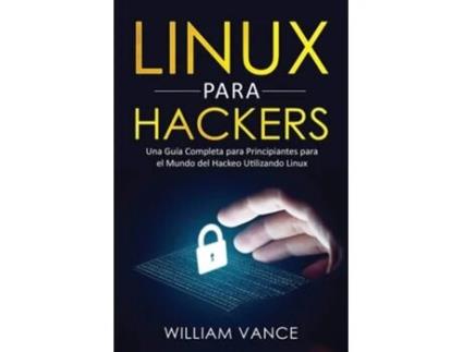 Livro Linux Para Hackers Una Guía Completa Para Principiantes Para El Mundo Del Hackeo Utilizando Linux De William Vance (espanhol)