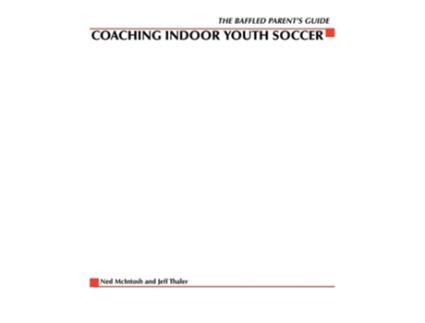 Livro Baffled Parents Guide To Coaching Indoor Youth Soccer De Ned Mcintosh (inglês)