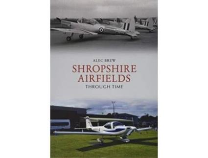 Livro Shropshire Airfields Through Time De Alec Brew (inglês)