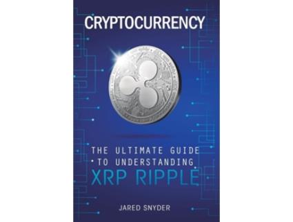 Livro Cryptocurrency The Ultimate Guide To Understanding Xrp Ripple De Jared Snyder (inglês - Capa Dura)