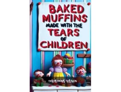 Livro Baked Muffins Made With The Tears of Children Are The Most Delicious de Christmas Clown (Inglês)