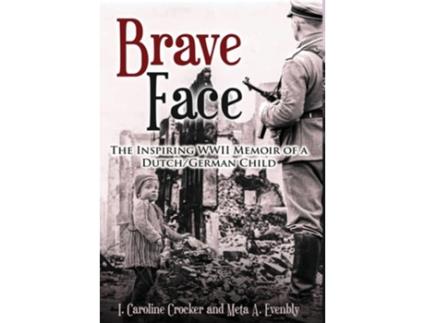 Livro Brave Face The Inspiring Wwii Memoir Of A Dutch/german Child De I Caroline Crocker E Meta A Evenbly (inglês - Capa Dura)