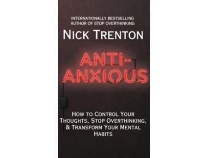 Livro Anti-Anxious How to Control Your Thoughts, Stop Overthinking, and Transform Your Mental Habits de Nick Trenton (Inglês)
