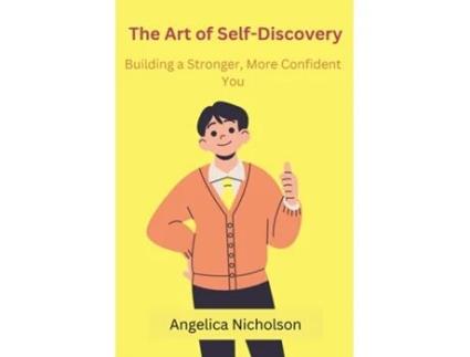 Livro The Art of Self-Discovery Building a Stronger, More Confident You de Angelica Nicholson (Inglês)