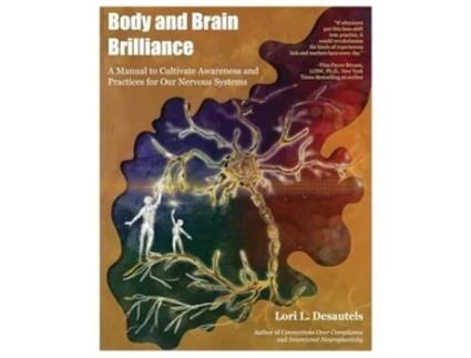 Livro Body and Brain Brilliance A Manual to Cultivate Awareness and Practices for Our Nervous Systems de Lori Desautels (Inglês)