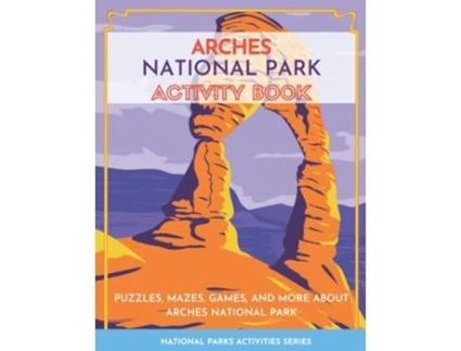 Livro Arches National Park Activity Book Puzzles, Mazes, Games, And More About Arches National Park De Little Bison Press (inglês)