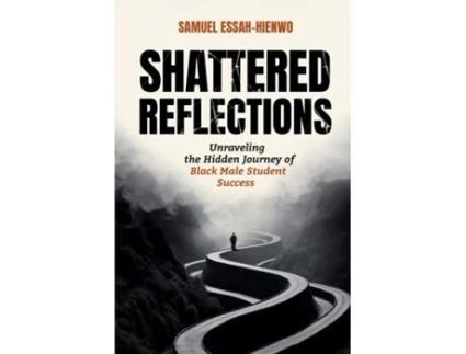 Livro Shattered Reflections Unraveling the Hidden Journey of Black Male Student Success de Dr Samuel Essah-Hienwo (Inglês)