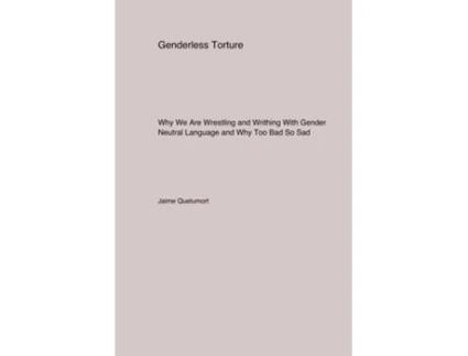 Livro Genderless Torture Why We Are Wrestling and Writhing With Gender Neutral Language and Why Too. Bad SoSad de Jaime Quetumort (Inglês)