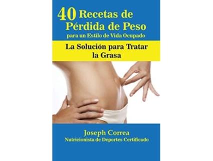 Livro 40 Recetas De Pérdida De Peso Para Un Estilo De Vida Ocupado La Solución Para Tratar La Obesidad De Joseph Correa (espanhol)
