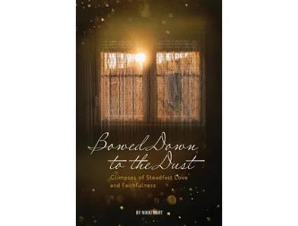 Livro Bowed Down To The Dust Glimpses Of Steadfast Love And Faithfulness De Nikki Hurt (inglês)