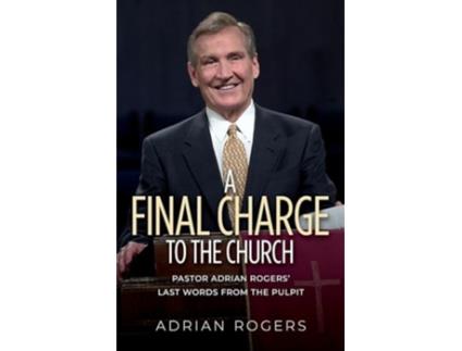 Livro A Final Charge to the Church Pastor Adrian Rogers Last Words from the Pulpit de Adrian Rogers (Inglês)