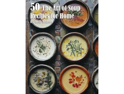 Livro 50 The Art of Soup Recipes for Home de Kelly Johnson (Inglês)
