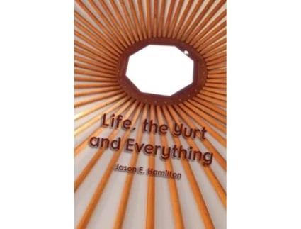Livro Life, the Yurt and Everything de Jason E Hamilton (Inglês)