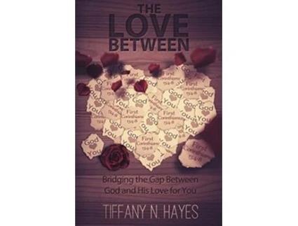 Livro The Love Between Bridging The Gap Between God And His Love For You De Tiffany Hayes (inglês)