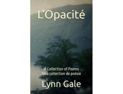 Livro LOpacité A Collection of Poetry Une collection de poésie de Lynn D Gale (Inglês)