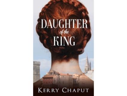 Livro Daughter Of The King De Kerry Chaput (inglês - Capa Dura)