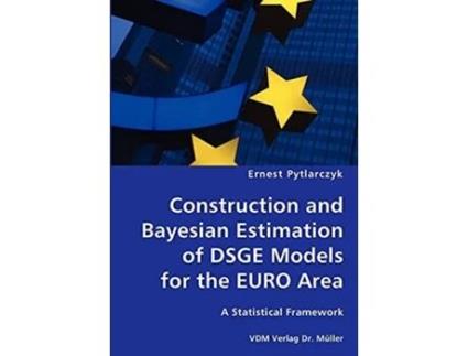 Livro Construction And Bayesian Estimation Of Dsge Models For The Euro Area- A Statistical Framework De Ernest Pytlarczyk (inglês)