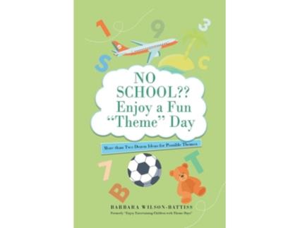 Livro No School?? Enjoy A Fun Theme Day More Than Two Dozen Ideas For Possible Themes De Barbara Wilson - Battiss (inglês)