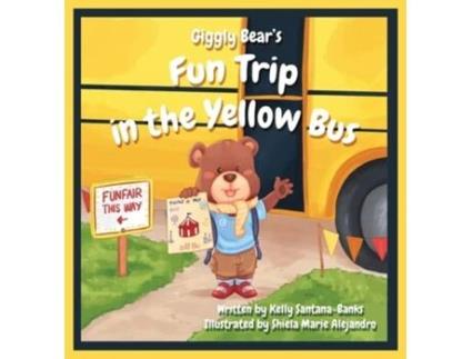Livro Giggly Bears Fun Trip In The Yellow Bus De Kelly Santana-banks (inglês - Capa Dura)