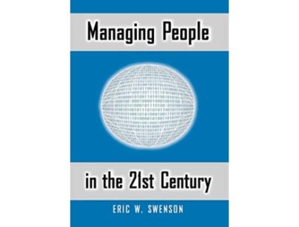 Livro Managing People In The 21st Century Lessons And Anecdotes From A Life In The Trenches De Eric W Swenson (inglês - Capa Dura)