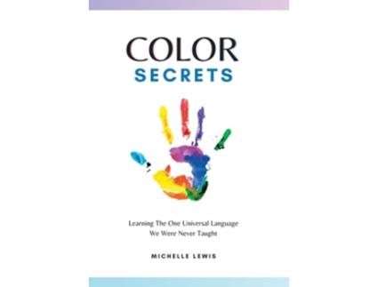 Livro Color Secrets Learning The One Universal Language We Were Never Taught De Michelle Lewis (inglês - Capa Dura)