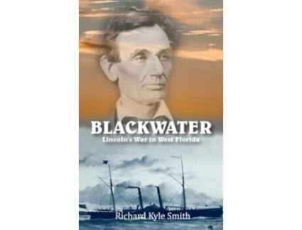 Livro Blackwater Lincolns War In West Florida De Richard Kyle Smith (inglês - Capa Dura)