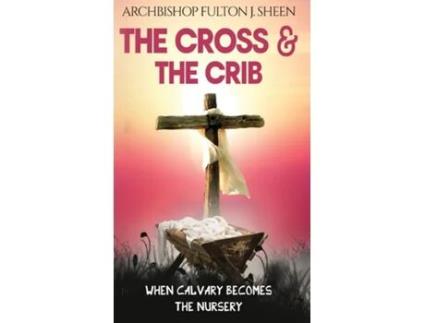 Livro The Cross and the Crib When Calvary Becomes The Nursery de Fulton J Sheen (Inglês)