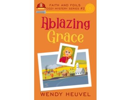 Livro Ablazing Grace Faith And Foils Cozy Mystery Series Book 2 De Wendy Heuvel (inglês)