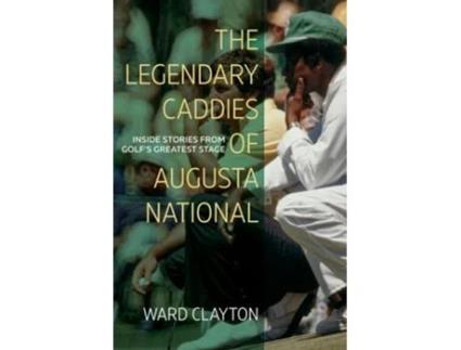 Livro The Legendary Caddies Of Augusta National De Ward Clayton (inglês)