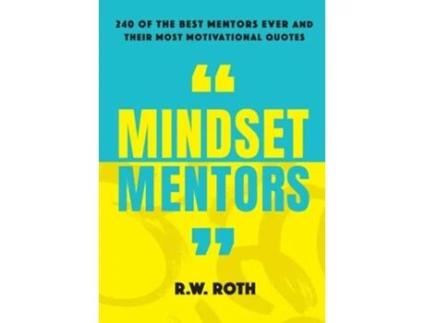 Livro Mindset Mentors 240 Of The Best Mentors Ever And Their Most Motivational Quotes De Rw Roth (inglês)