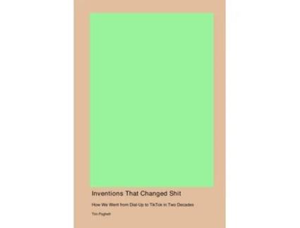 Livro Inventions That Changed Shit How We Went from Dial-Up to TikTok in Two Decades de Tim Psghett (Inglês)