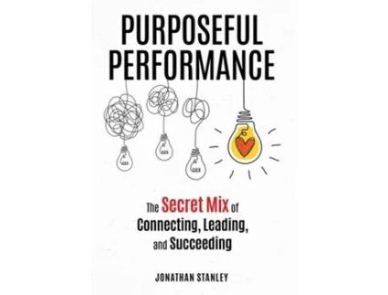 Livro Purposeful Performance The Secret Mix of Connecting, Leading, and Succeeding de Jonathan Stanley (Inglês)