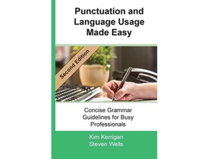 Livro Punctuation And Language Usage Made Easy Concise Grammar Guidelines For Busy Professionals De Kim Kerrigan E Steven Wells (inglês)