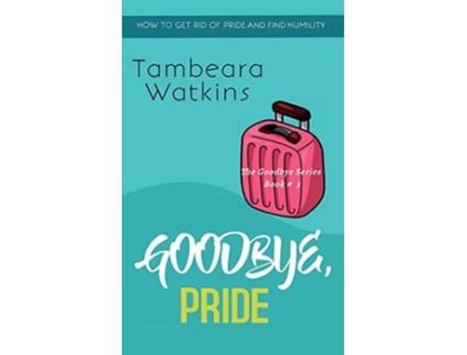 Livro Goodbye, Pride How To Get Rid Of Pride And Find Humility De Tambeara Watkins (inglês)