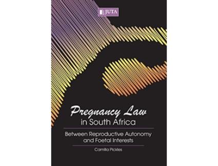 Livro Pregnancy Law In South Africa Between Reproductive Autonomy And Foetal Interests De Camilla Pickles (inglês)