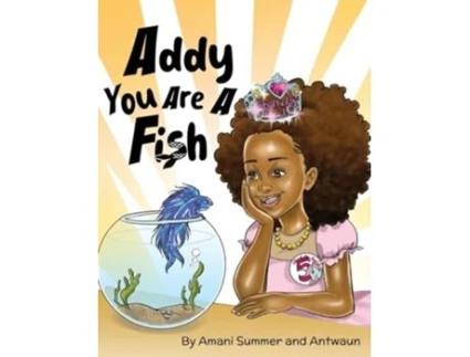 Livro Addy You Are A Fish de Amani Summer e Antwaun Way (Inglês - Capa Dura)
