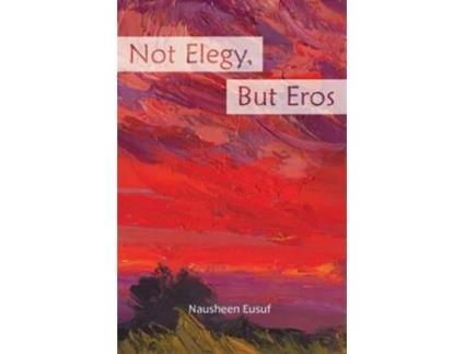 Livro Not Elegy, But Eros De Nausheen Eusuf (inglês)
