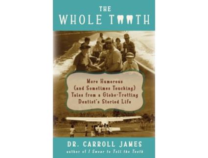 Livro The Whole Tooth More Humorous Tales From A Globe-trotting Dentists Storied Life De Carroll James (inglês)