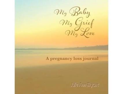 Livro My Baby, My Grief, My Love A pregnancy loss journal de Julie Ann Bryant (Inglês)