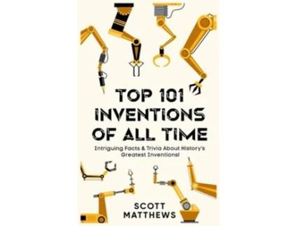 Livro Top 101 Inventions Of All Time! - Intriguing Facts amp Trivia About Historys Greatest Inventions! de Scott Matthews (Inglês)