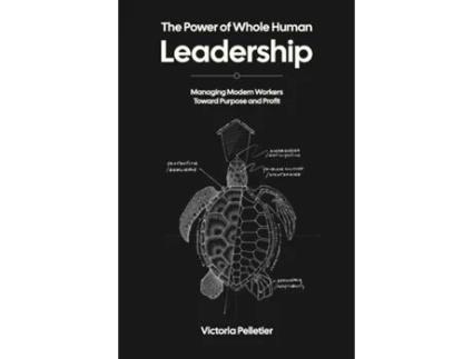 Livro The Power of Whole Human Leadership Managing Modern Workers Toward Purpose and Profit de Victoria Pelletier (Inglês)