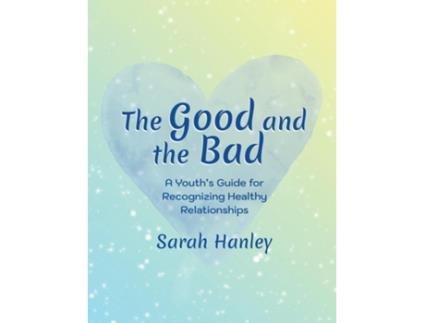 Livro The Good and the Bad A Youths Guide for Recognizing Healthy Relationships de Sarah Hanley (Inglês)