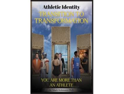 Livro Athletic Identity Transition To Transformation You Are More Than An Athlete De Dr Mark D Robinson (inglês)