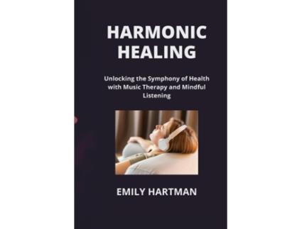 Livro HARMONIC HEALING Unlocking the Symphony of Health with Music Therapy and Mindful Listening de Emily Hartman (Inglês)