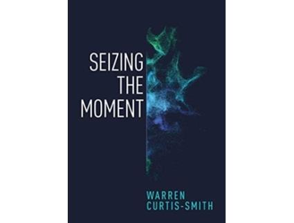 Livro Seizing The Moment De Warren Curtis-smith (inglês)