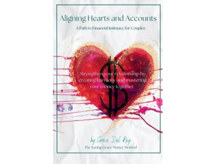 Livro Aligning Hearts and Accounts A Path to Financial Intimacy for Couples de Grace Del Rey (Inglês)