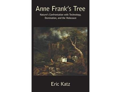 Livro Anne Franks Tree. Natures Confrontation With Technology, Domination, And The Holocaust De Eric Katz (inglês - Capa Dura)