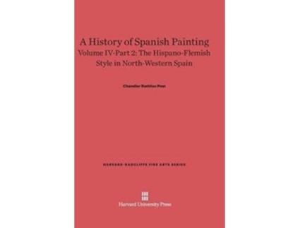 Livro A History Of Spanish Painting, Volume Iv The Hispano-flemish Style In North-western Spain, Part 2 De Chandler Rathfon Post (inglês)