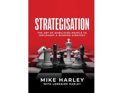 Livro Strategisation The Art Of Mobilising People To Implement A Winning Strategy De Mike Harley E Lorraine Harley (inglês)