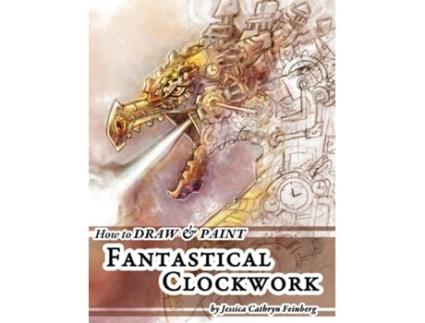 Livro How To Draw Amp Paint Fantastical Clockwork De Jessica Feinberg (inglês)